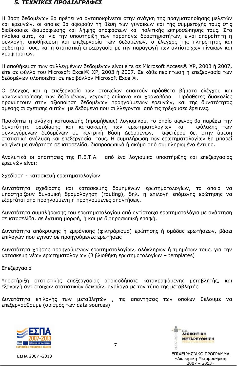 Στα πλαίσια αυτά, και για την υποστήριξη των παραπάνω δραστηριοτήτων, είναι απαραίτητη η συλλογή, αποθήκευση και επεξεργασία των δεδομένων, ο έλεγχος της πληρότητας και ορθότητά τους, και η