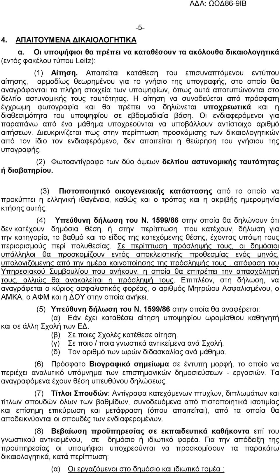 αστυνοµικής τους ταυτότητας. Η αίτηση να συνοδεύεται από πρόσφατη έγχρωµη φωτογραφία και θα πρέπει να δηλώνεται υποχρεωτικά και η διαθεσιµότητα του υποψηφίου σε εβδοµαδιαία βάση.