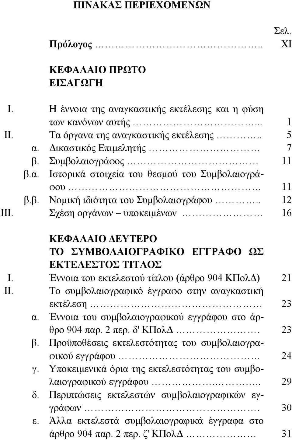 Σχέση οργάνων υποκειμένων 16 ΚΕΦΑΛΑΙΟ ΔΕΥΤΕΡΟ ΤΟ ΣΥΜΒΟΛΑΙΟΓΡΑΦΙΚΟ ΕΓΓΡΑΦΟ ΩΣ ΕΚΤΕΛΕΣΤΟΣ ΤΙΤΛΟΣ Ι. Έννοια του εκτελεστού τίτλου (άρθρο 904 ΚΠολΔ) 21 ΙΙ.