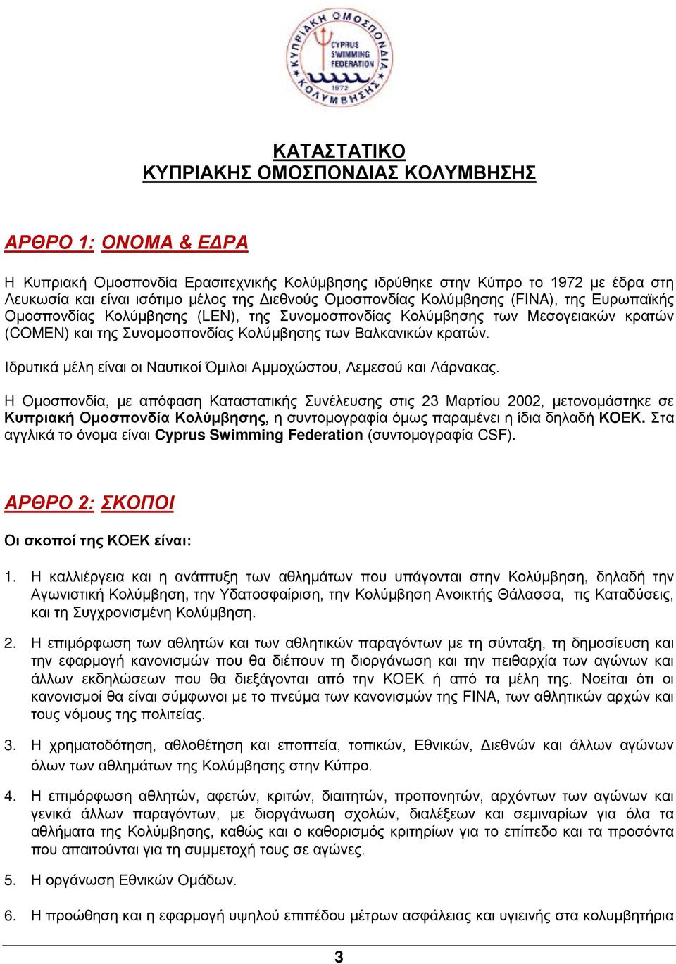 κρατών. Ιδρυτικά μέλη είναι οι Ναυτικοί Όμιλοι Αμμοχώστου, Λεμεσού και Λάρνακας.