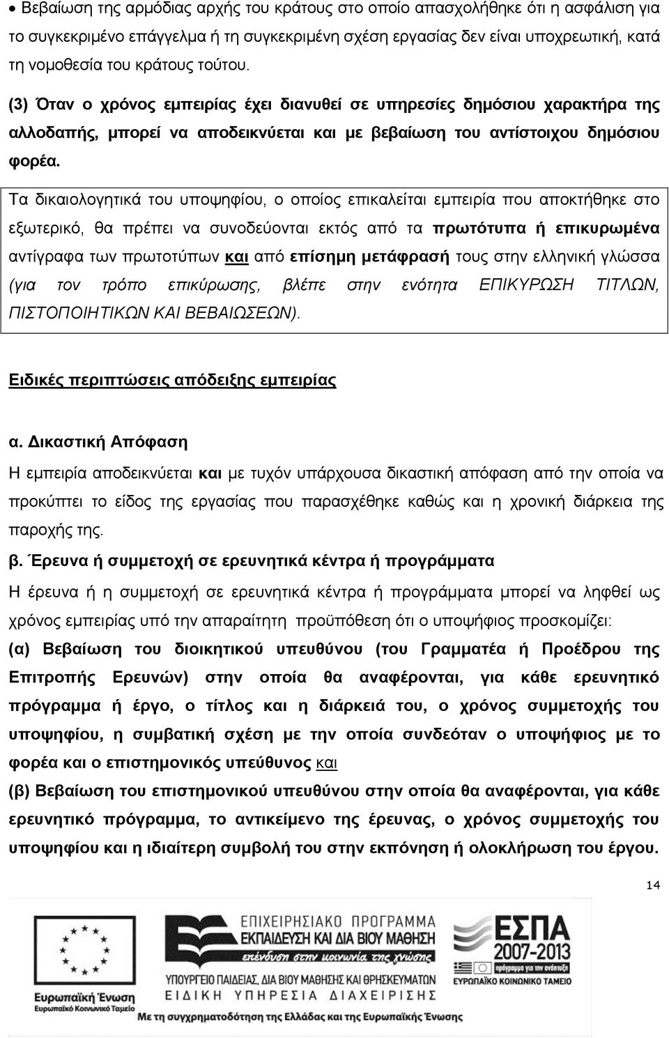 Τα δικαιολογητικά του υποψηφίου, ο οποίος επικαλείται εμπειρία που αποκτήθηκε στο εξωτερικό, θα πρέπει να συνοδεύονται εκτός από τα πρωτότυπα ή επικυρωμένα αντίγραφα των πρωτοτύπων και από επίσημη