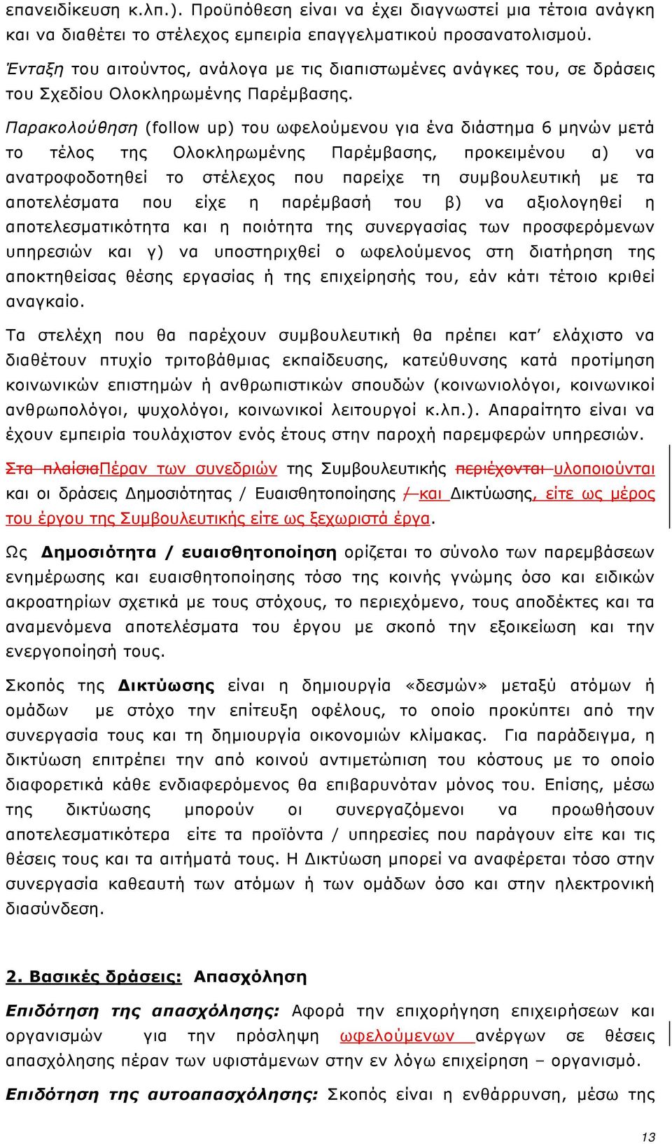 Παρακολούθηση (follow up) του ωφελούμενου για ένα διάστημα 6 μηνών μετά το τέλος της Ολοκληρωμένης Παρέμβασης, προκειμένου α) να ανατροφοδοτηθεί το στέλεχος που παρείχε τη συμβουλευτική με τα