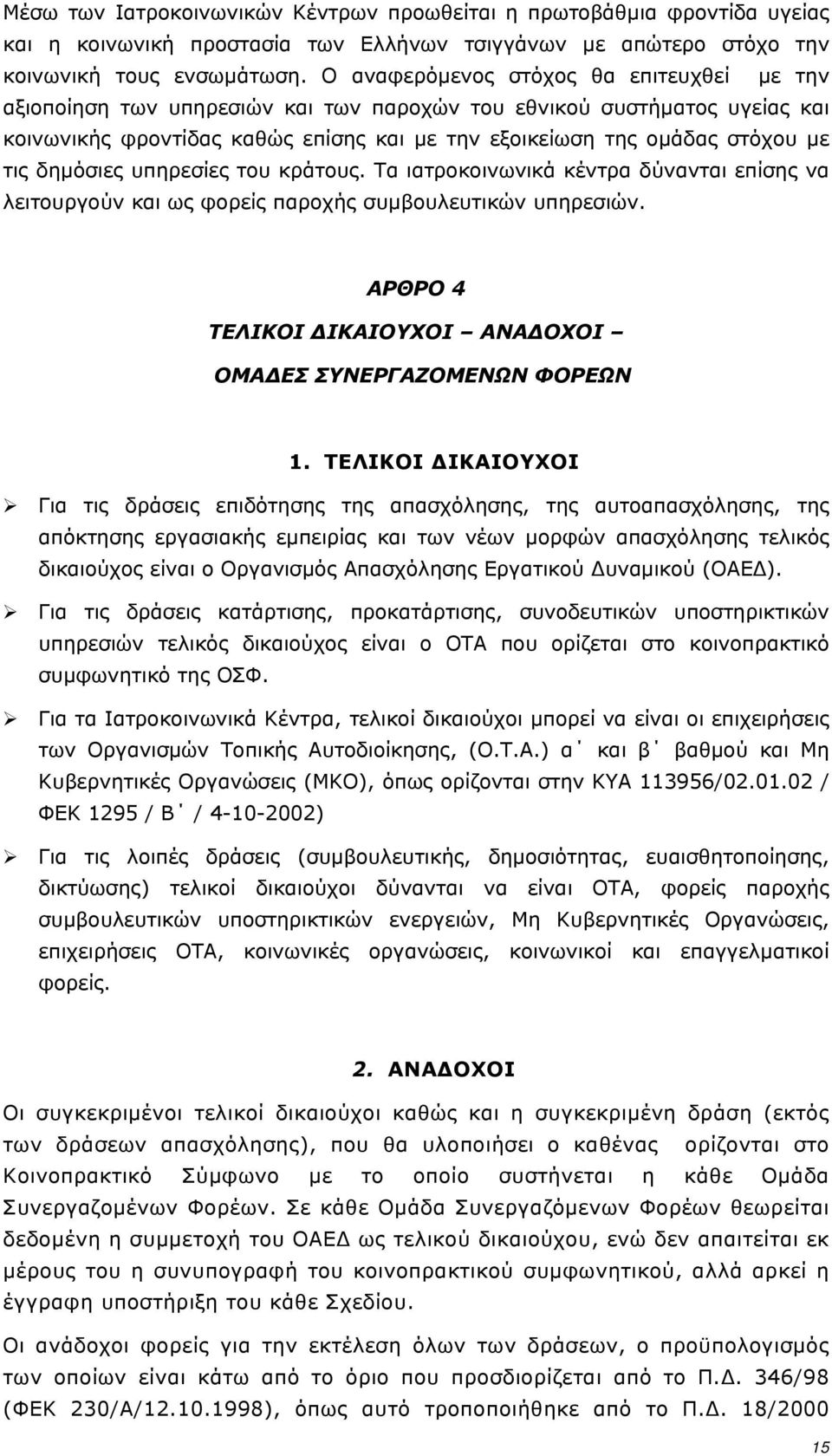 δημόσιες υπηρεσίες του κράτους. Τα ιατροκοινωνικά κέντρα δύνανται επίσης να λειτουργούν και ως φορείς παροχής συμβουλευτικών υπηρεσιών.