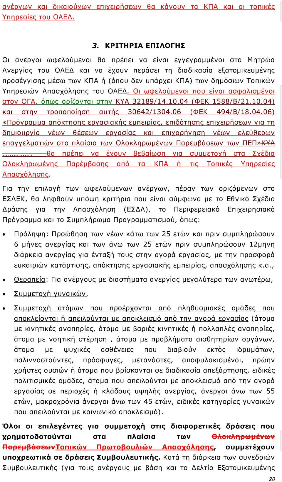 ΚΠΑ) των δημόσιων Τοπικών Υπηρεσιών Απασχόλησης του ΟΑΕΔ. Οι ωφελούμενοι που είναι ασφαλισμένοι στον ΟΓΑ, όπως ορίζονται στην ΚΥΑ 32189/14.10.04 (ΦΕΚ 1588/Β/21.10.04) και στην τροποποίηση αυτής 30642/1304.