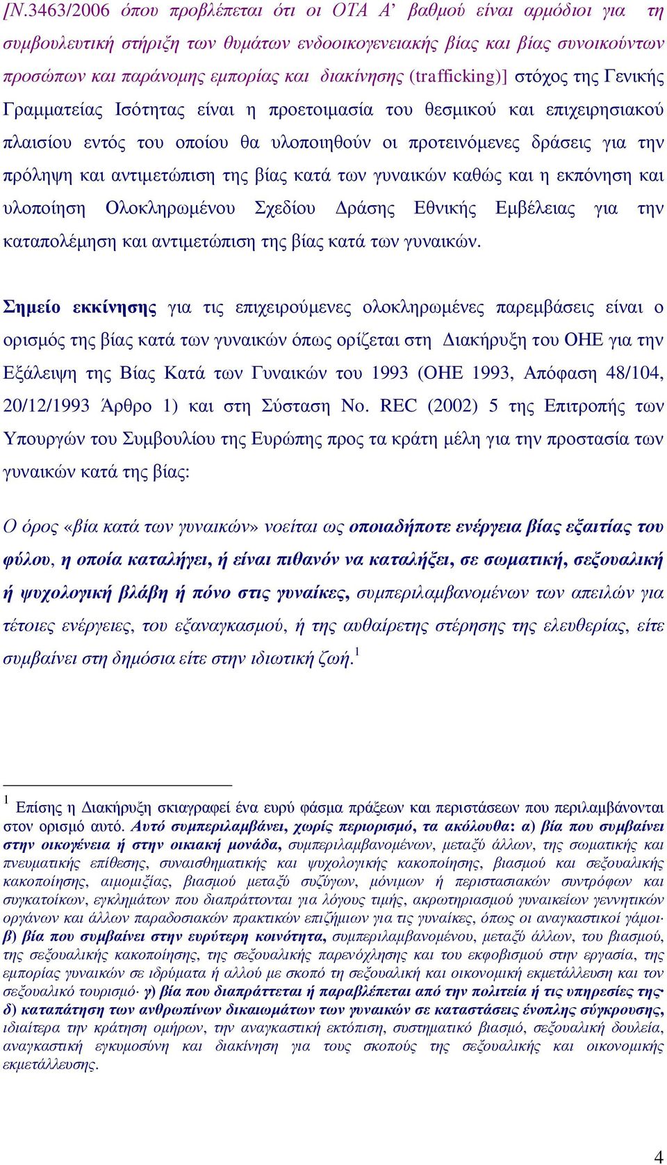 αντιμετώπιση της βίας κατά των γυναικών καθώς και η εκπόνηση και υλοποίηση Ολοκληρωμένου Σχεδίου Δράσης Εθνικής Εμβέλειας για την καταπολέμηση και αντιμετώπιση της βίας κατά των γυναικών.