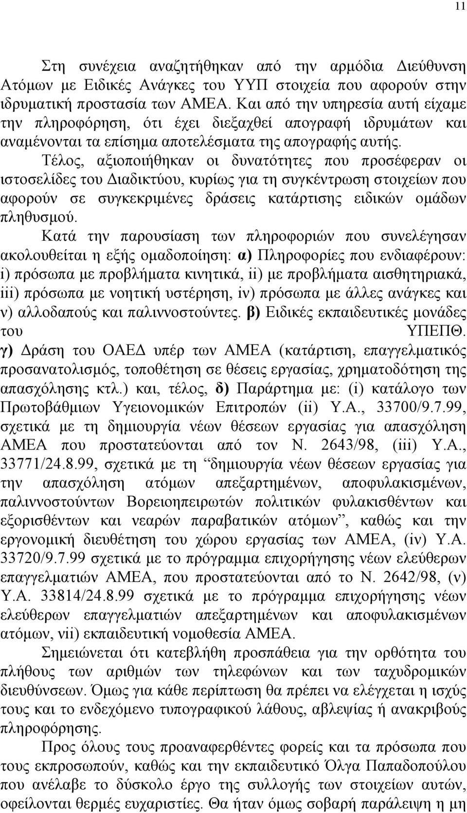 Τέλος, αξιοποιήθηκαν οι δυνατότητες που προσέφεραν οι ιστοσελίδες του Διαδικτύου, κυρίως για τη συγκέντρωση στοιχείων που αφορούν σε συγκεκριμένες δράσεις κατάρτισης ειδικών ομάδων πληθυσμού.