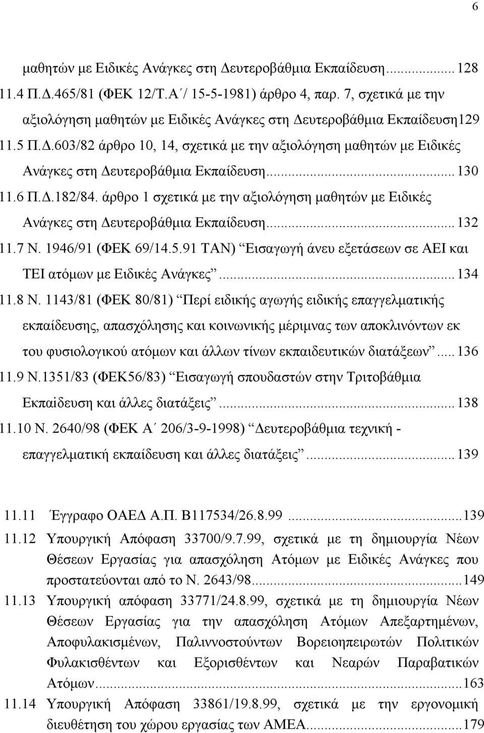 ..130 11.6 Π.Δ.182/84. άρθρο 1 σχετικά με την αξιολόγηση μαθητών με Ειδικές Ανάγκες στη Δευτεροβάθμια Εκπαίδευση...132 11.7 Ν. 1946/91 (ΦΕΚ 69/14.5.