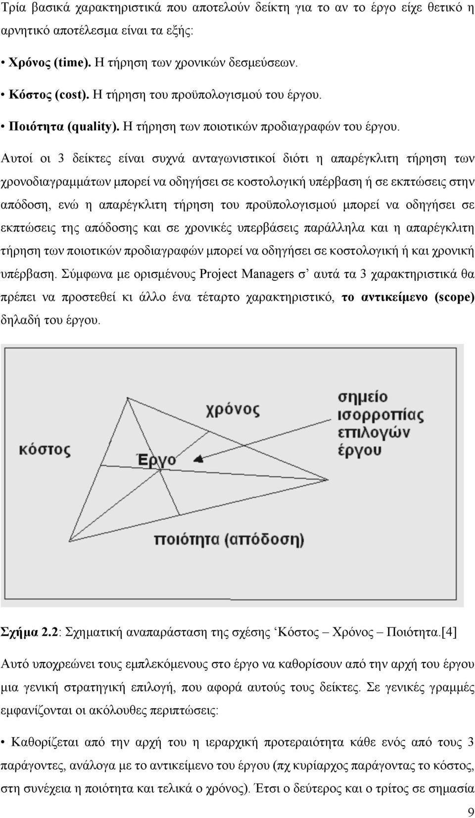 Αυτοί οι 3 δείκτες είναι συχνά ανταγωνιστικοί διότι η απαρέγκλιτη τήρηση των χρονοδιαγραμμάτων μπορεί να οδηγήσει σε κοστολογική υπέρβαση ή σε εκπτώσεις στην απόδοση, ενώ η απαρέγκλιτη τήρηση του