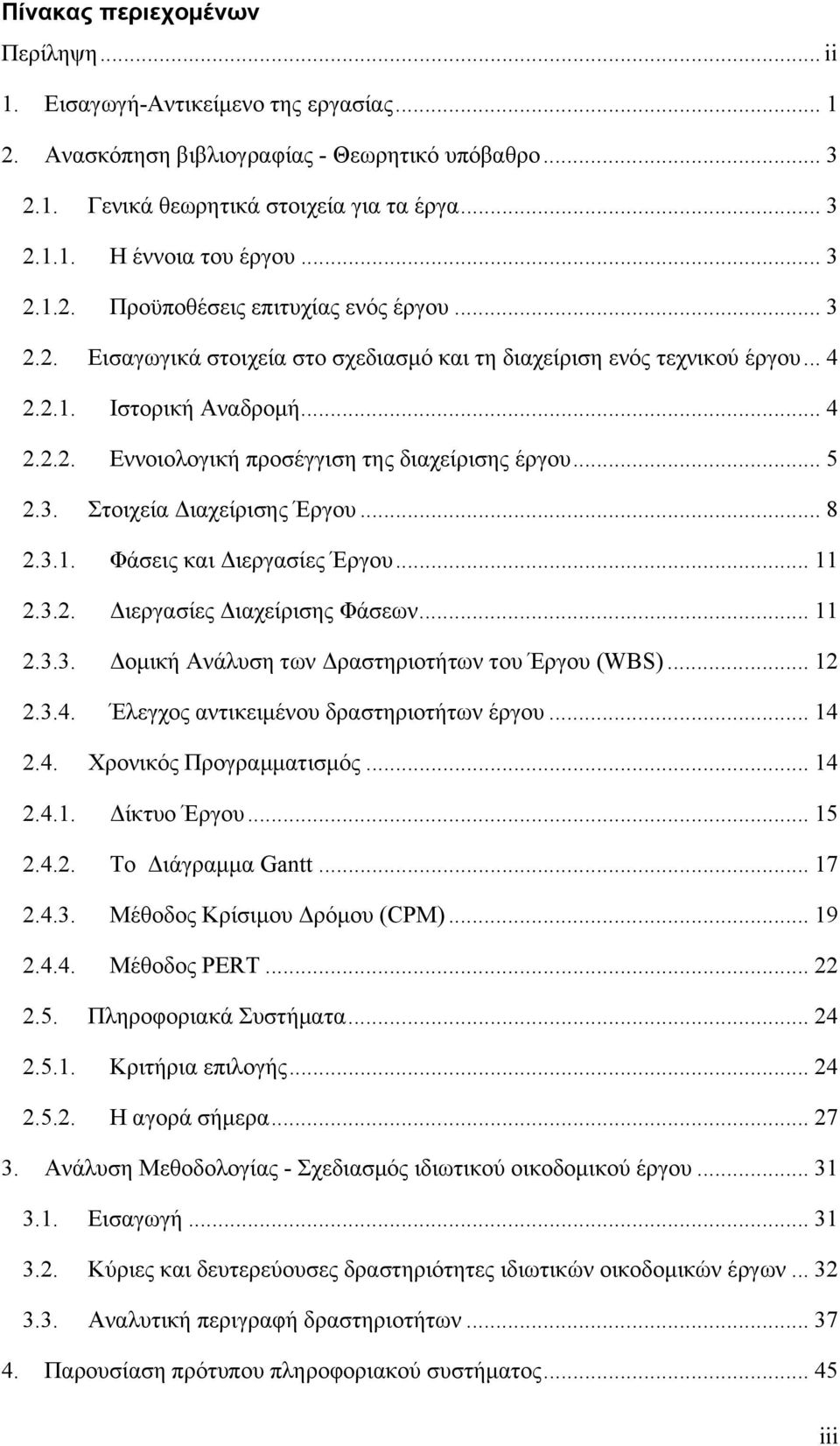 .. 5 2.3. Στοιχεία Διαχείρισης Έργου... 8 2.3.1. Φάσεις και Διεργασίες Έργου... 11 2.3.2. Διεργασίες Διαχείρισης Φάσεων... 11 2.3.3. Δομική Ανάλυση των Δραστηριοτήτων του Έργου (WBS)... 12 2.3.4.