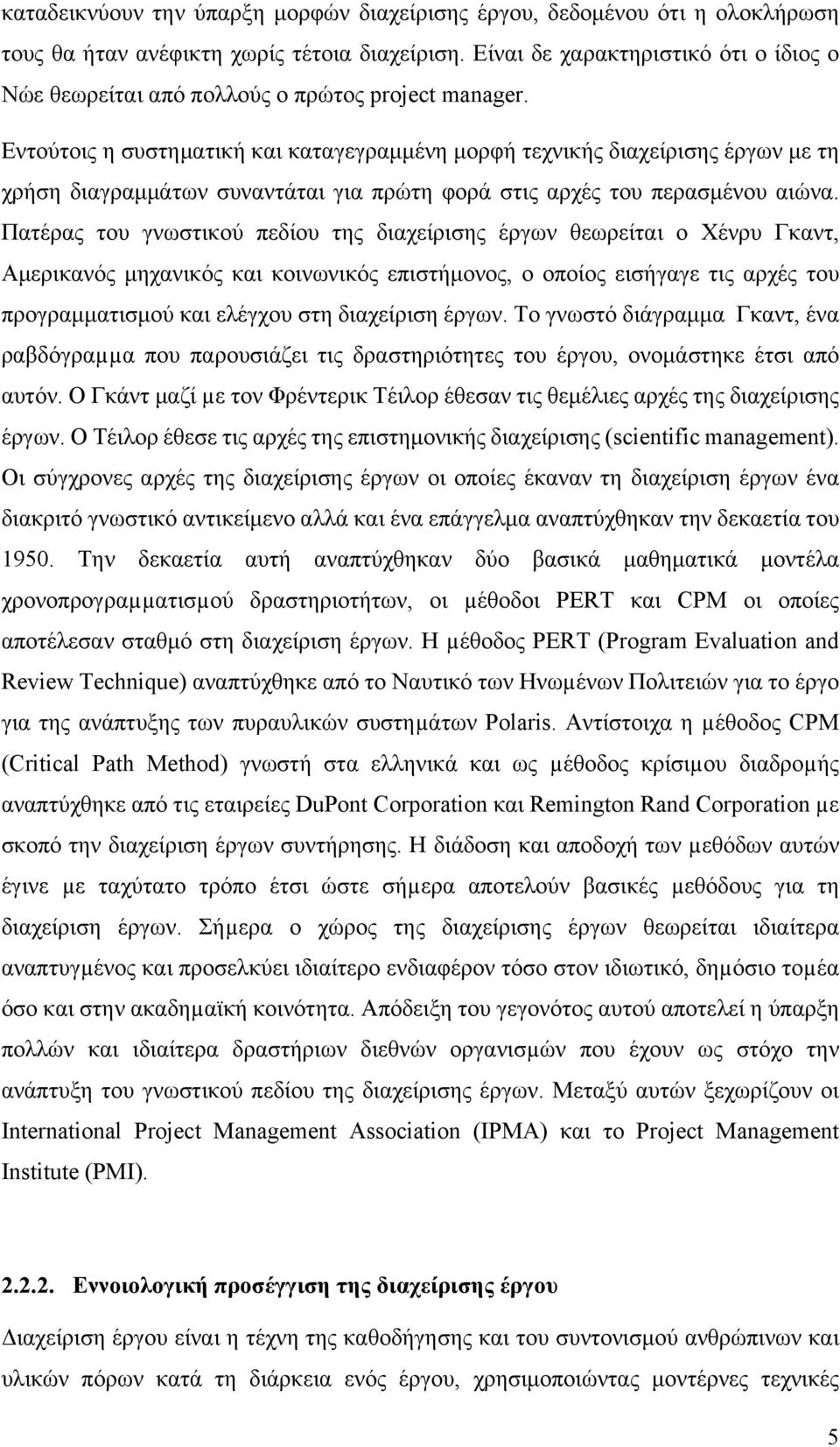 Εντούτοις η συστηματική και καταγεγραμμένη μορφή τεχνικής διαχείρισης έργων με τη χρήση διαγραμμάτων συναντάται για πρώτη φορά στις αρχές του περασμένου αιώνα.