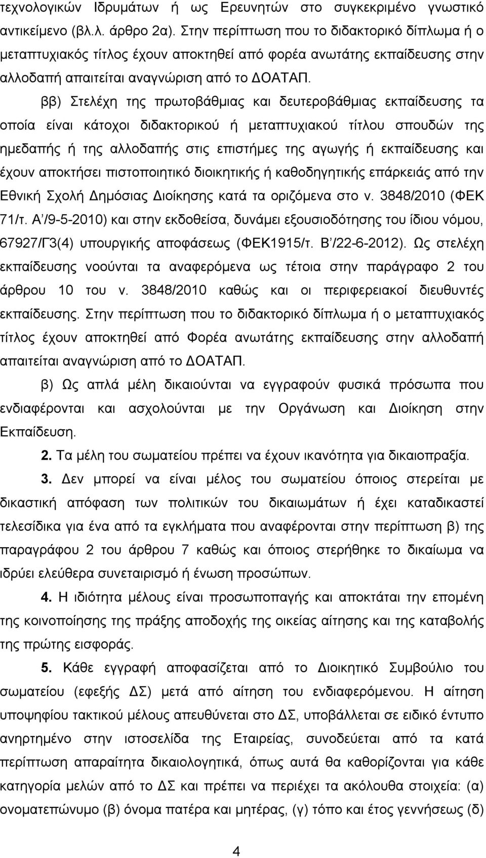 ββ) Στελέχη της πρωτοβάθµιας και δευτεροβάθµιας εκπαίδευσης τα οποία είναι κάτοχοι διδακτορικού ή µεταπτυχιακού τίτλου σπουδών της ηµεδαπής ή της αλλοδαπής στις επιστήµες της αγωγής ή εκπαίδευσης και