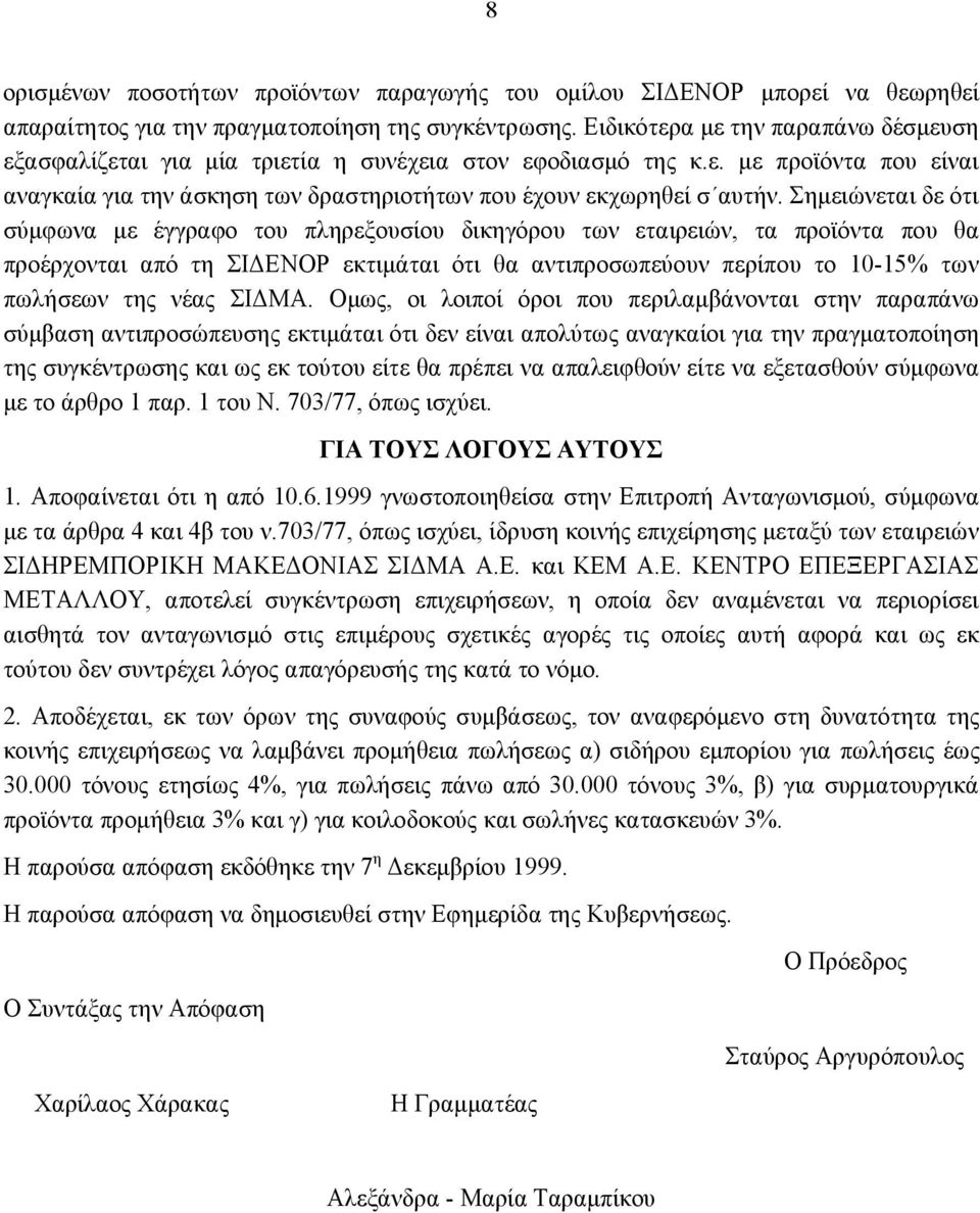 Σημειώνεται δε ότι σύμφωνα με έγγραφο του πληρεξουσίου δικηγόρου των εταιρειών, τα προϊόντα που θα προέρχονται από τη ΣΙΔΕΝΟΡ εκτιμάται ότι θα αντιπροσωπεύουν περίπου το 10-15% των πωλήσεων της νέας