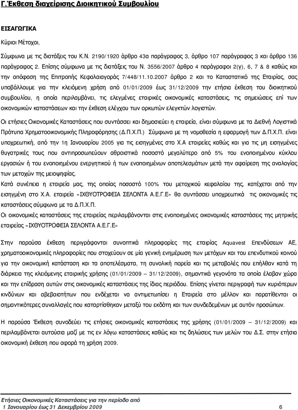 2007 άρθρο 2 και το Καταστατικό της Εταιρίας, σας υποβάλλουμε για την κλειόμενη χρήση από 01/01/2009 έως 31/12/2009 την ετήσια έκθεση του διοικητικού συμβουλίου, η οποία περιλαμβάνει, τις ελεγμένες