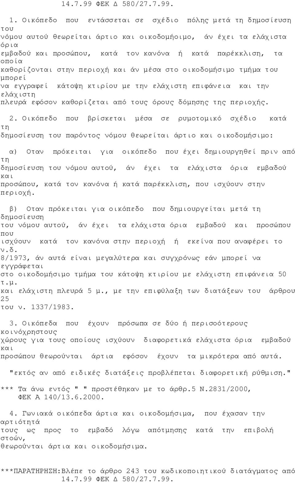 Οικόπεδο που βρίσκεται μέσα σε ρυμοτομικό σχέδιο κατά τη δημοσίευση του παρόντος νόμου θεωρείται άρτιο οικοδομήσιμο: α) Οταν πρόκειται για οικόπεδο που έχει δημιουργηθεί πριν από τη δημοσίευση του