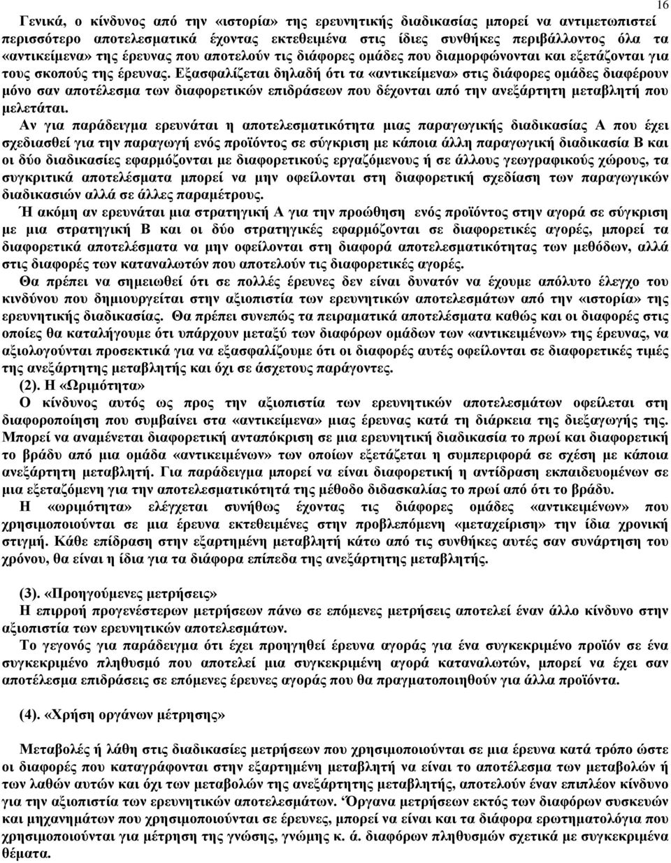 Εξασφαλίζεται δηλαδή ότι τα «αντικείμενα» στις διάφορες ομάδες διαφέρουν μόνο σαν αποτέλεσμα των διαφορετικών επιδράσεων που δέχονται από την ανεξάρτητη μεταβλητή που μελετάται.