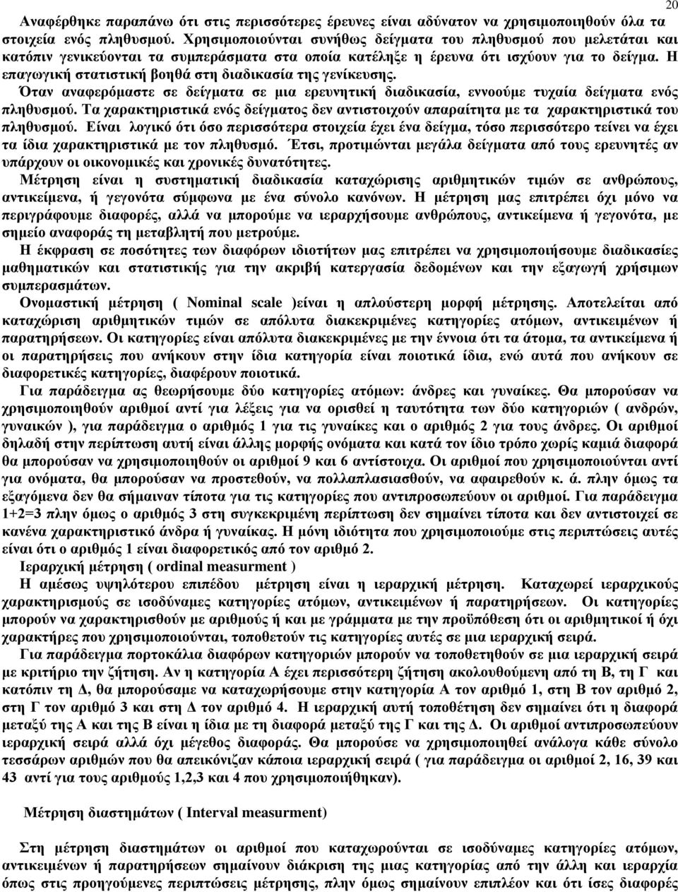 Η επαγωγική στατιστική βοηθά στη διαδικασία της γενίκευσης. Όταν αναφερόμαστε σε δείγματα σε μια ερευνητική διαδικασία, εννοούμε τυχαία δείγματα ενός πληθυσμού.