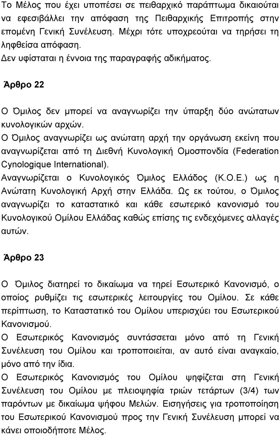 Ο Όμιλος αναγνωρίζει ως ανώτατη αρχή την οργάνωση εκείνη που αναγνωρίζεται από τη Διεθνή Κυνολογική Ομοσπονδία (Federation Cynologique International). Αναγνωρίζεται ο Κυνολογικός Όμιλος Ελ