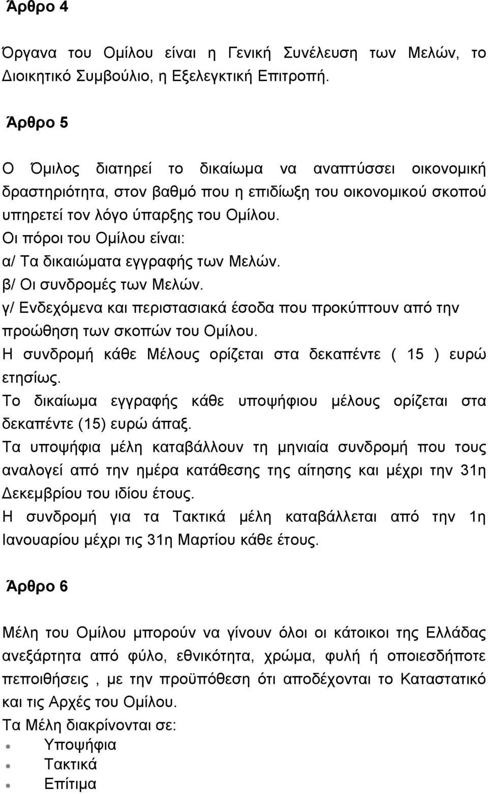 Οι πόροι του Ομίλου είναι: α/ Τα δικαιώματα εγγραφής των Μελών. β/ Οι συνδρομές των Μελών. γ/ Ενδεχόμενα και περιστασιακά έσοδα που προκύπτουν από την προώθηση των σκοπών του Ομίλου.