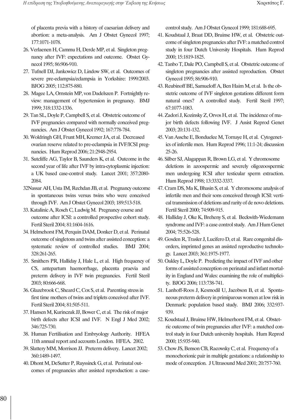 Tufnell DJ, Jankowicz D, Lindow SW, et al. Outcomes of severe pre-eclampsia/eclampsia in Yorkshire: 1999/2003. BJOG 2005; 112:875-880. 28. Magee LA, Ornstein MP, von Dadelszen P.