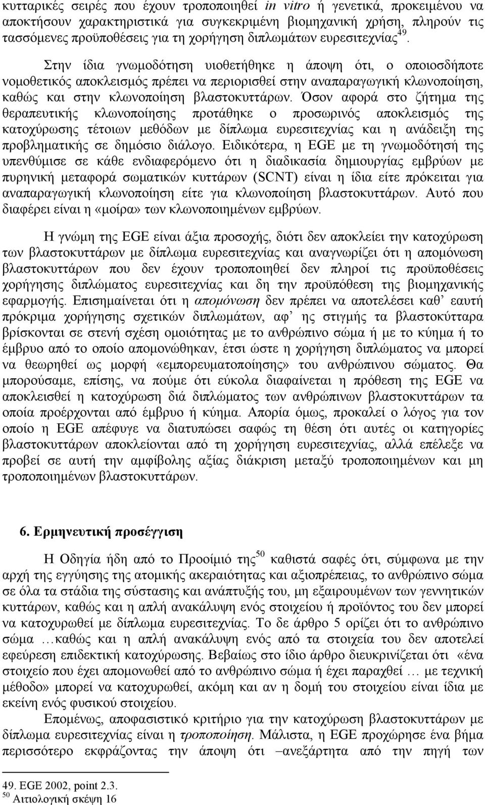 Στην ίδια γνωµοδότηση υιοθετήθηκε η άποψη ότι, ο οποιοσδήποτε νοµοθετικός αποκλεισµός πρέπει να περιορισθεί στην αναπαραγωγική κλωνοποίηση, καθώς και στην κλωνοποίηση βλαστοκυττάρων.