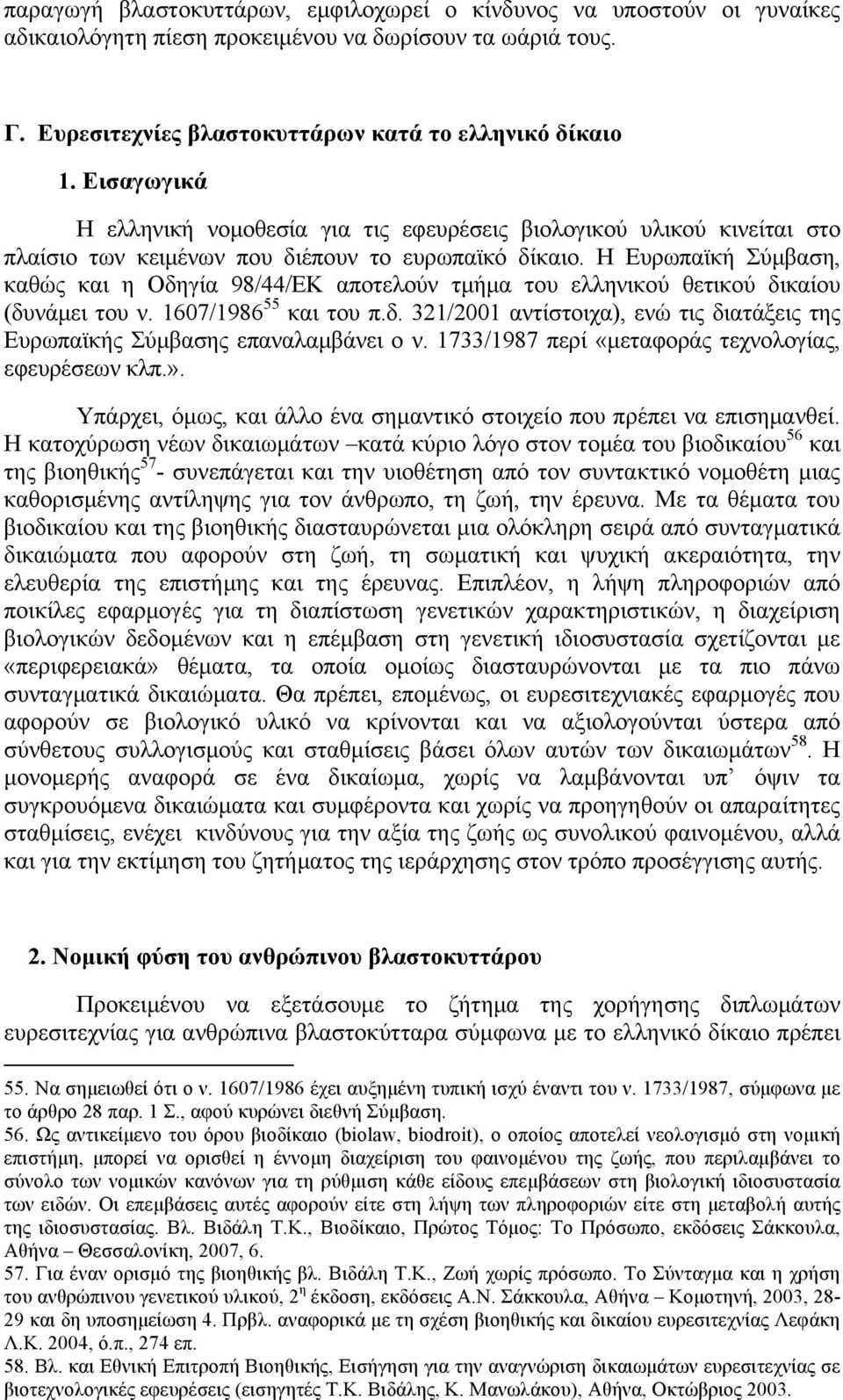 Η Ευρωπαϊκή Σύµβαση, καθώς και η Οδηγία 98/44/ΕΚ αποτελούν τµήµα του ελληνικού θετικού δικαίου (δυνάµει του ν. 1607/1986 55 και του π.δ. 321/2001 αντίστοιχα), ενώ τις διατάξεις της Ευρωπαϊκής Σύµβασης επαναλαµβάνει ο ν.