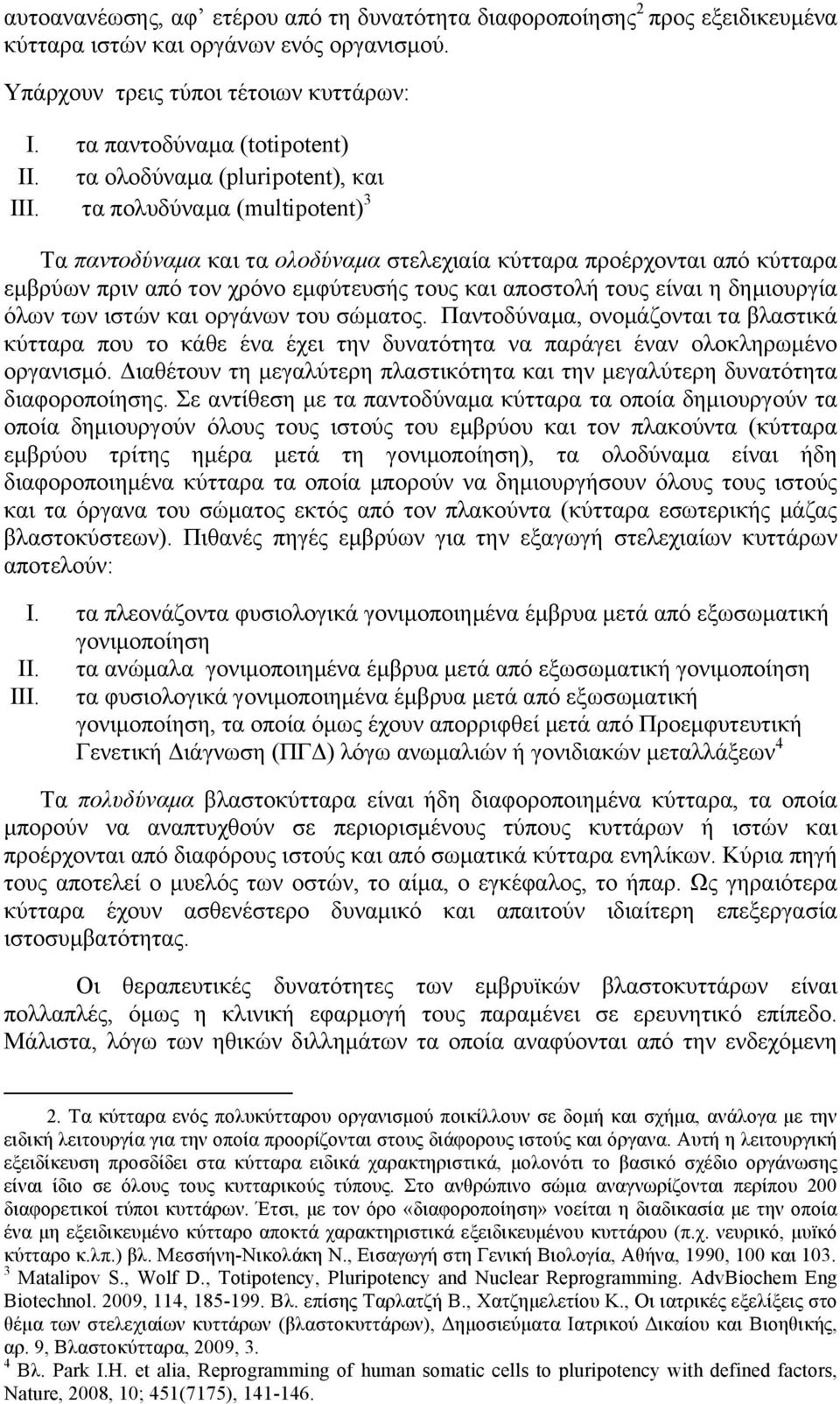 τα πολυδύναµα (multipotent) 3 Τα παντοδύναµα και τα ολοδύναµα στελεχιαία κύτταρα προέρχονται από κύτταρα εµβρύων πριν από τον χρόνο εµφύτευσής τους και αποστολή τους είναι η δηµιουργία όλων των ιστών