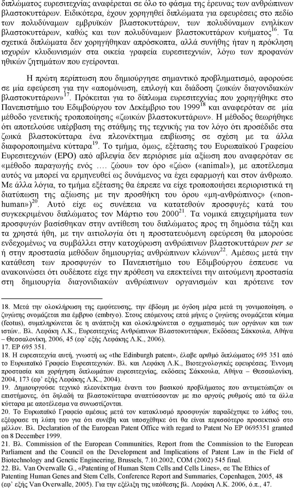 Τα σχετικά διπλώµατα δεν χορηγήθηκαν απρόσκοπτα, αλλά συνήθης ήταν η πρόκληση ισχυρών κλυδωνισµών στα οικεία γραφεία ευρεσιτεχνιών, λόγω των προφανών ηθικών ζητηµάτων που εγείρονται.