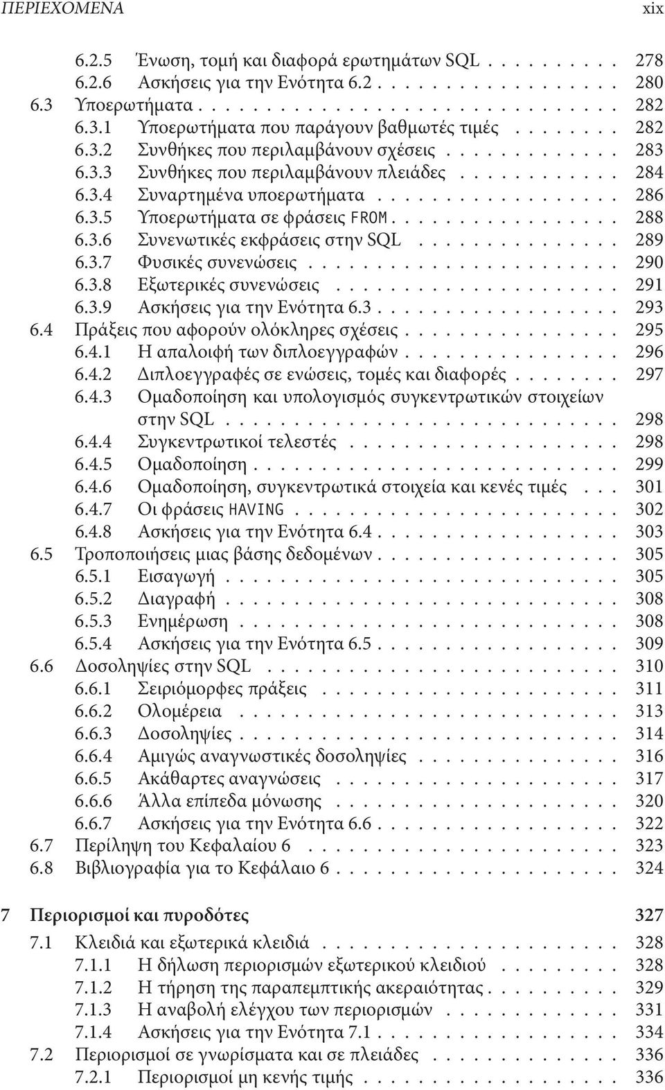 ... 290 6.3.8 Εξωτερικές συνενώσεις..... 291 6.3.9 Ασκήσεις για την Ενότητα 6.3....... 293 6.4 Πράξεις που αϕορούν ολόκληρες σχέσεις... 295 6.4.1 Η απαλοιϕή των διπλοεγγραϕών..... 296 6.4.2 ιπλοεγγραϕές σε ενώσεις, τοµές και διαϕορές.