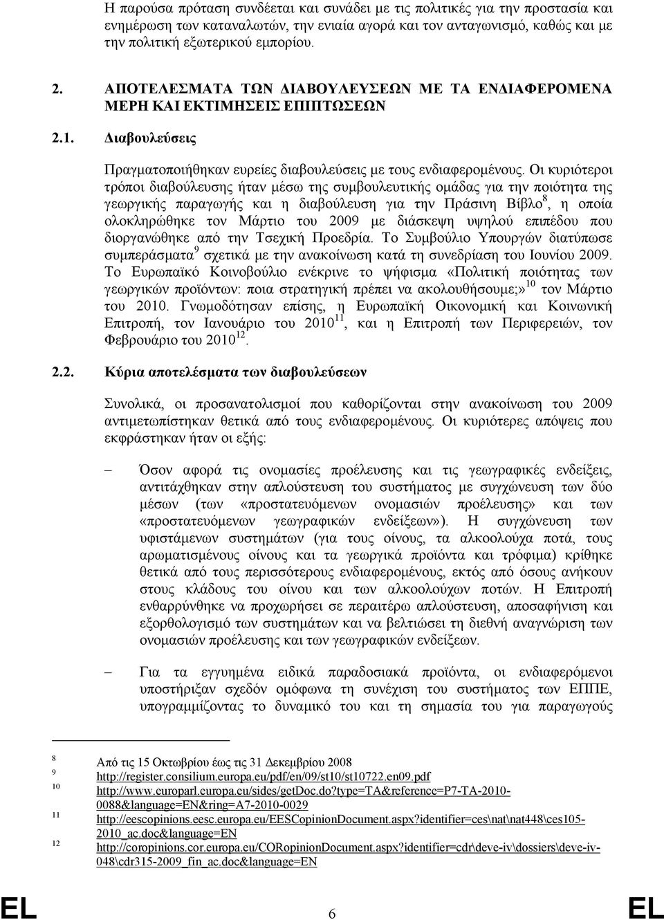 Οι κυριότεροι τρόποι διαβούλευσης ήταν µέσω της συµβουλευτικής οµάδας για την ποιότητα της γεωργικής παραγωγής και η διαβούλευση για την Πράσινη Βίβλο 8, η οποία ολοκληρώθηκε τον Μάρτιο του 2009 µε