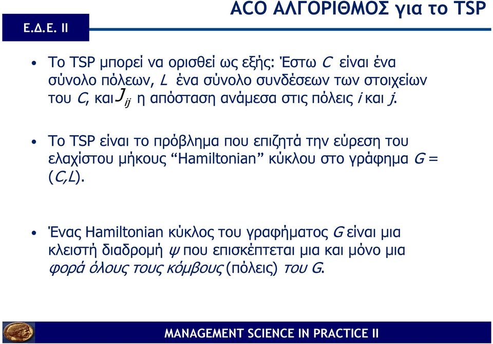 J ij To TSP είναι το πρόβληµα που επιζητά την εύρεση του ελαχίστου µήκους Hamiltonian κύκλου στο γράφηµα G =
