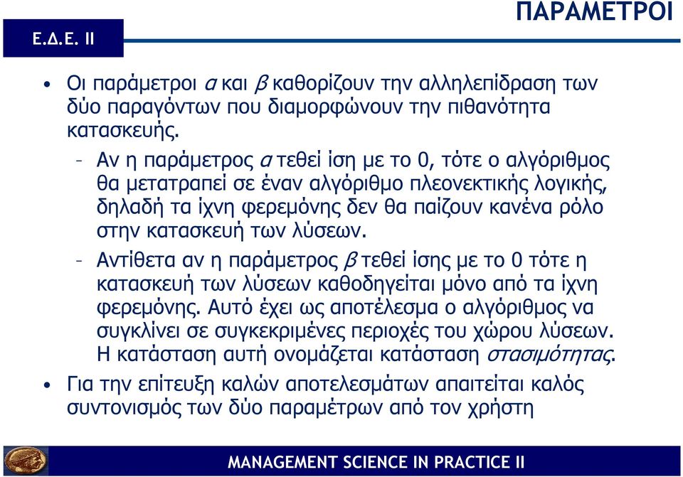 κατασκευή των λύσεων. Αντίθετα αν η παράµετρος β τεθεί ίσης µε το 0 τότε η κατασκευή των λύσεων καθοδηγείται µόνο από τα ίχνη φερεµόνης.