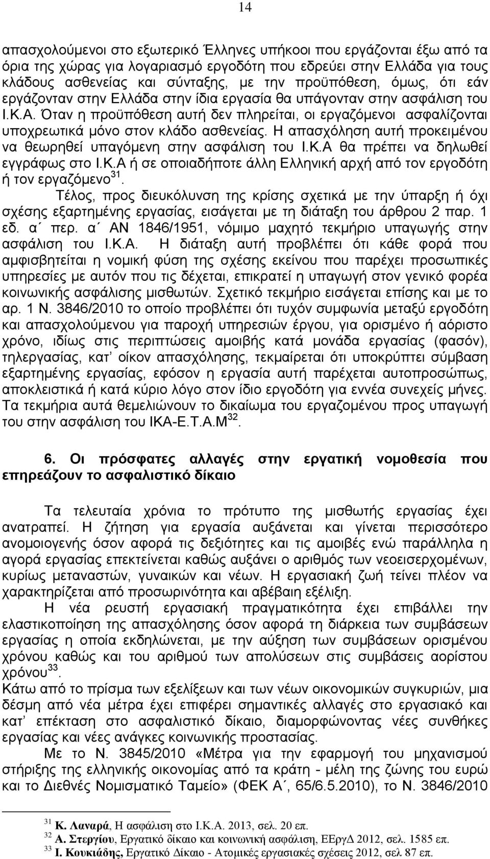 Η απασχόληση αυτή προκειμένου να θεωρηθεί υπαγόμενη στην ασφάλιση του Ι.Κ.Α θα πρέπει να δηλωθεί εγγράφως στο Ι.Κ.Α ή σε οποιαδήποτε άλλη Ελληνική αρχή από τον εργοδότη ή τον εργαζόμενο 31.