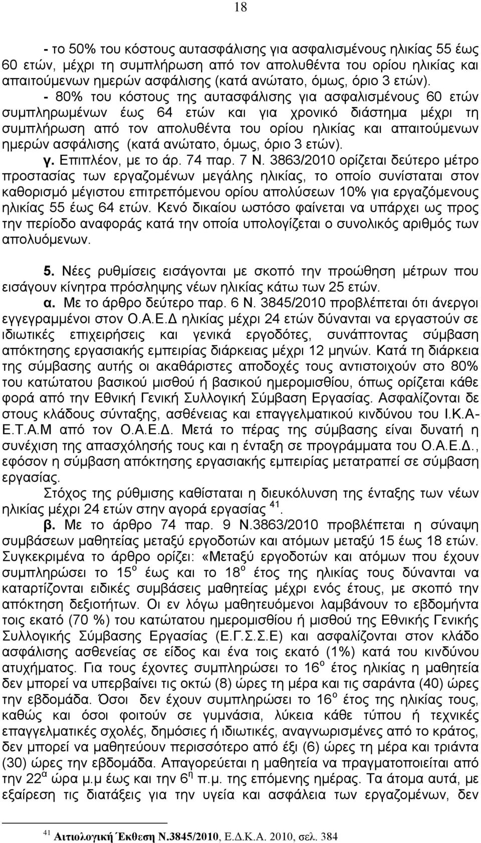 - 80% του κόστους της αυτασφάλισης για ασφαλισμένους 60 ετών συμπληρωμένων έως 64 ετών και για χρονικό διάστημα μέχρι τη συμπλήρωση από τον απολυθέντα του ορίου ηλικίας και απαιτούμενων ημερών