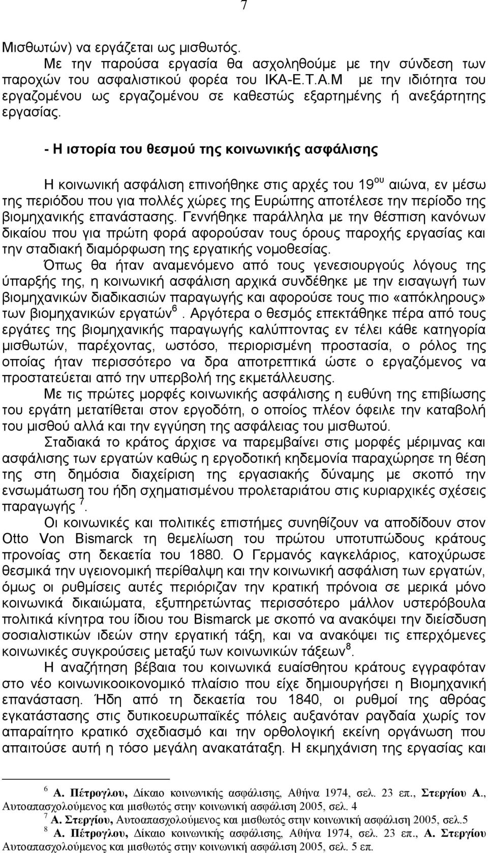 - Η ιστορία του θεσμού της κοινωνικής ασφάλισης Η κοινωνική ασφάλιση επινοήθηκε στις αρχές του 19 ου αιώνα, εν μέσω της περιόδου που για πολλές χώρες της Ευρώπης αποτέλεσε την περίοδο της