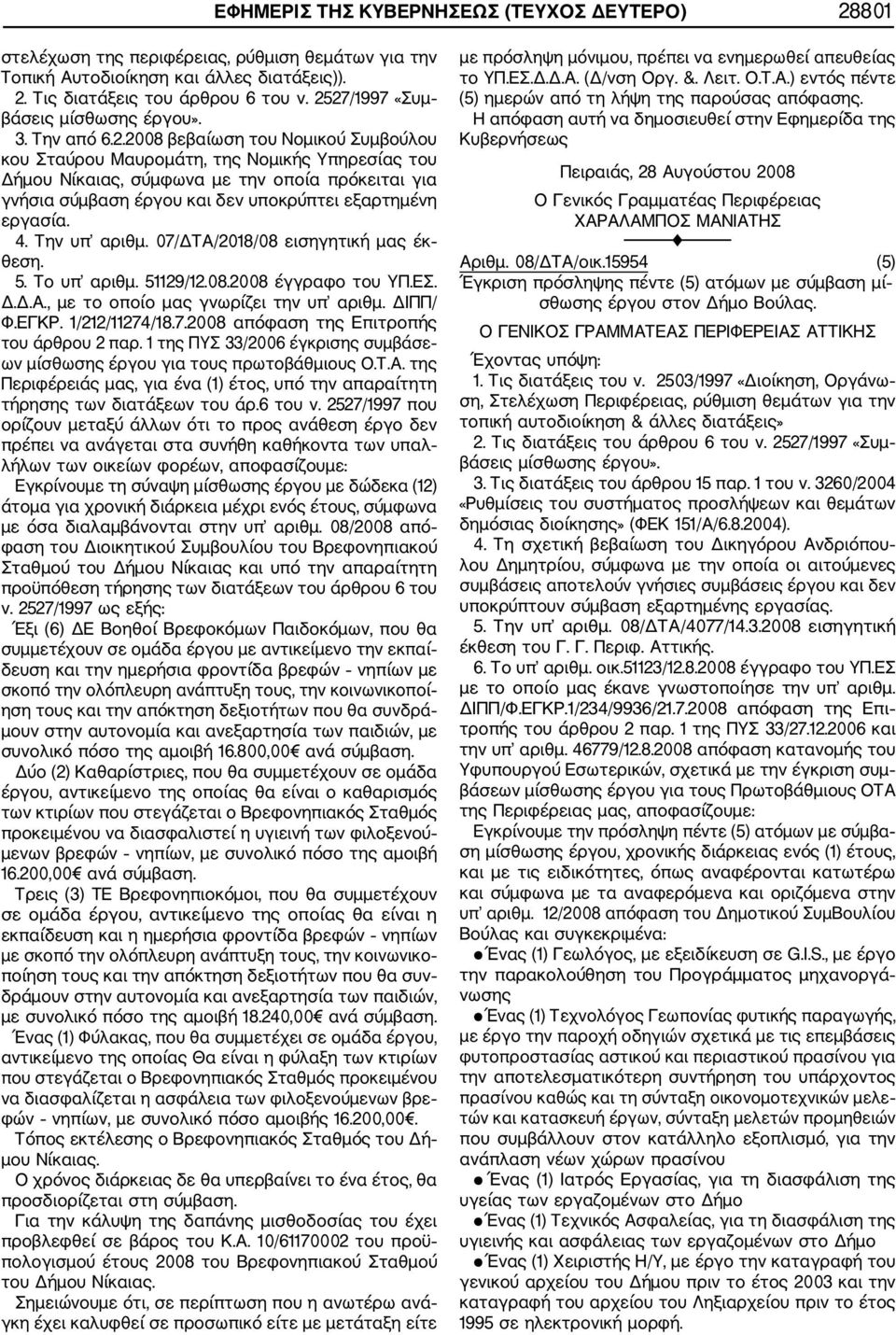 2008 βεβαίωση του Νομικού Συμβούλου κου Σταύρου Μαυρομάτη, της Νομικής Υπηρεσίας του Δήμου Νίκαιας, σύμφωνα με την οποία πρόκειται για γνήσια σύμβαση έργου και δεν υποκρύπτει εξαρτημένη εργασία. 4.