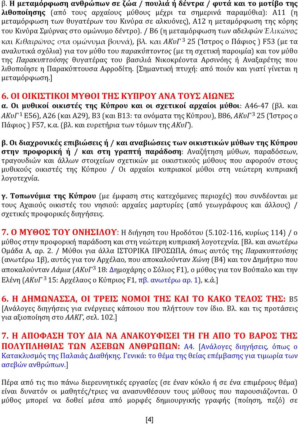 και ΑΚυΓ 3 25 (Ίστρος ο Πάφιος ) F53 (με τα αναλυτικά σχόλια) για τον μύθο του παρακύπτοντος (με τη σχετική παροιμία) και τον μύθο της Παρακυπτούσης θυγατέρας του βασιλιά Νικοκρέοντα Αρσινόης ή