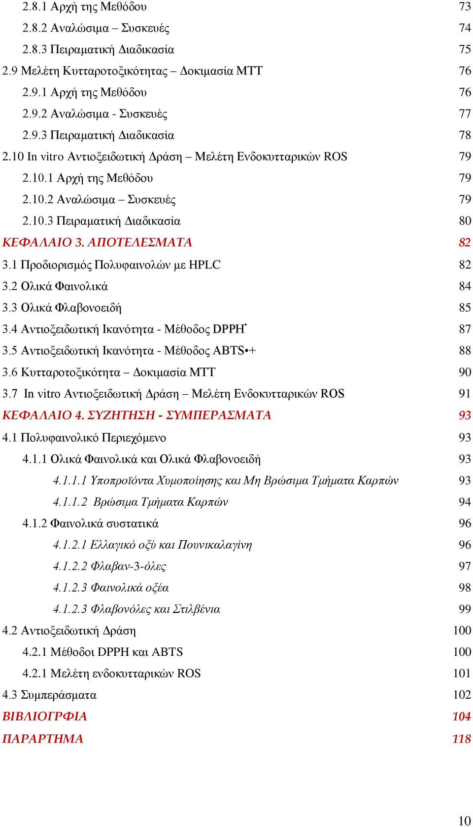 1 Προδιορισμός Πολυφαινολών με HPLC 82 3.2 Ολικά Φαινολικά 84 3.3 Ολικά Φλαβονοειδή 85 3.4 Αντιοξειδωτική Ικανότητα - Μέθοδος DPPH 87 3.5 Αντιοξειδωτική Ικανότητα - Μέθοδος ABTS + 88 3.