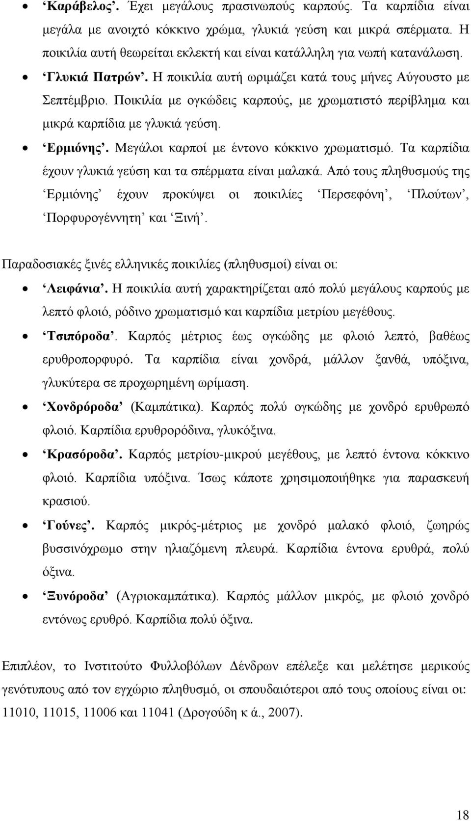 Ποικιλία με ογκώδεις καρπούς, με χρωματιστό περίβλημα και μικρά καρπίδια με γλυκιά γεύση. Ερμιόνης. Μεγάλοι καρποί με έντονο κόκκινο χρωματισμό.