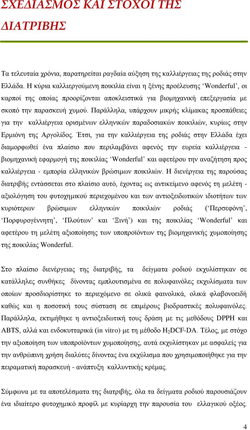 Παράλληλα, υπάρχουν μικρής κλίμακας προσπάθειες για την καλλιέργεια ορισμένων ελληνικών παραδοσιακών ποικιλιών, κυρίως στην Ερμιόνη της Αργολίδος.