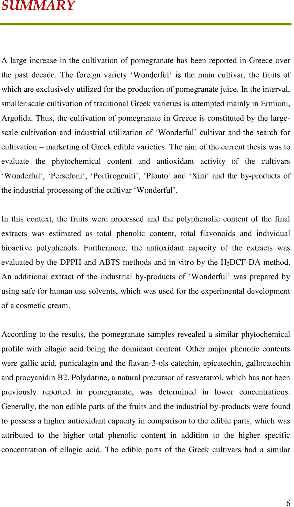 In the interval, smaller scale cultivation of traditional Greek varieties is attempted mainly in Ermioni, Argolida.