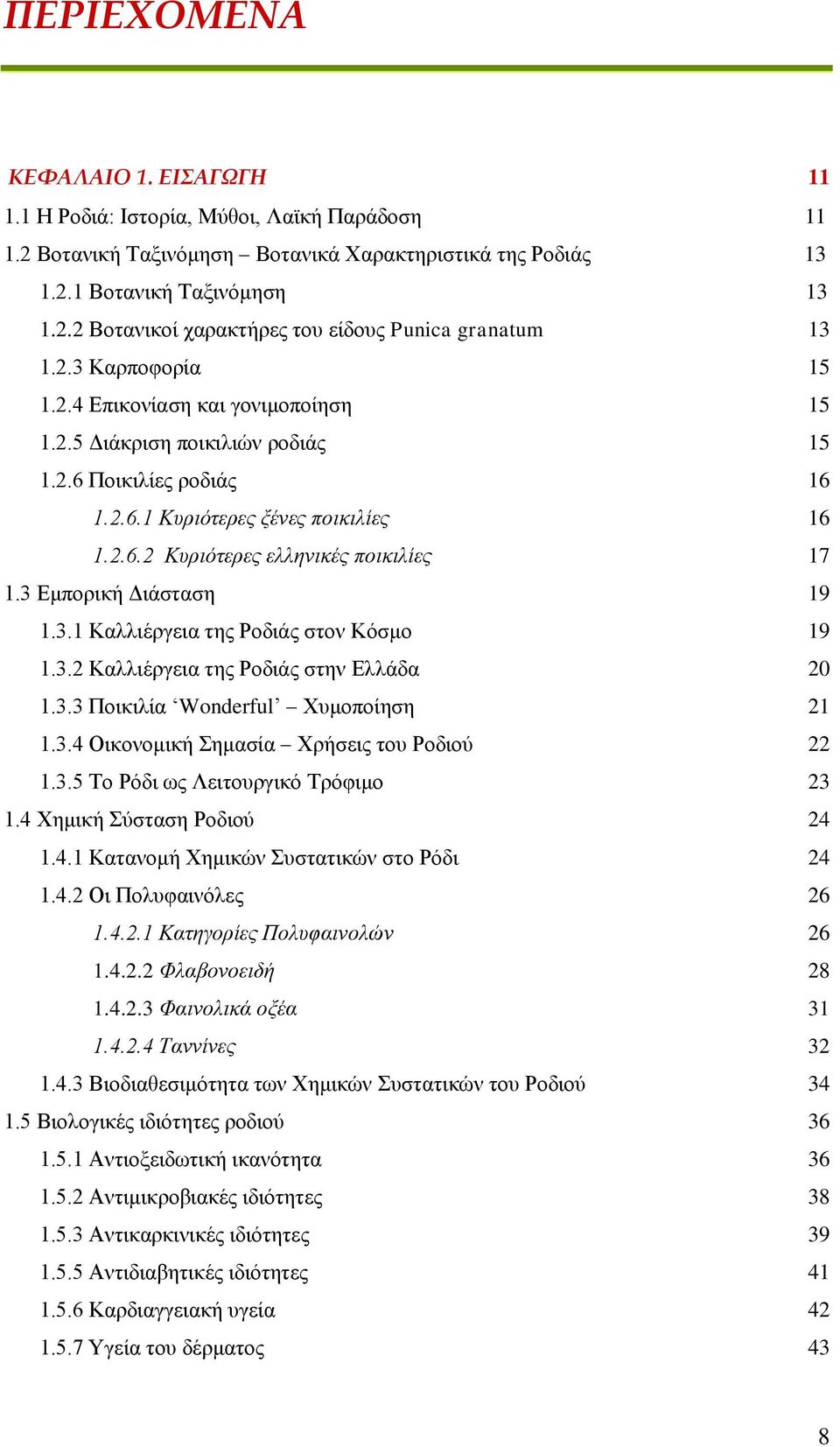 3 Εμπορική Διάσταση 19 1.3.1 Καλλιέργεια της Ροδιάς στον Κόσμο 19 1.3.2 Καλλιέργεια της Ροδιάς στην Ελλάδα 20 1.3.3 Ποικιλία Wonderful Χυμοποίηση 21 1.3.4 Οικονομική Σημασία Χρήσεις του Ροδιού 22 1.3.5 Το Ρόδι ως Λειτουργικό Τρόφιμο 23 1.