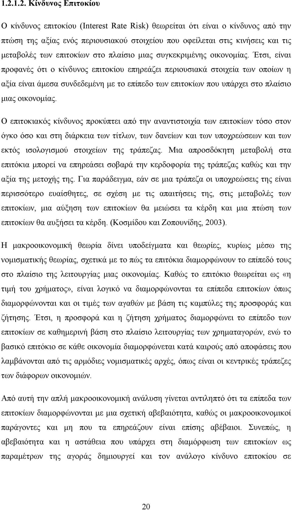 Έτσι, είναι προφανές ότι ο κίνδυνος επιτοκίου επηρεάζει περιουσιακά στοιχεία των οποίων η αξία είναι άµεσα συνδεδεµένη µε το επίπεδο των επιτοκίων που υπάρχει στο πλαίσιο µιας οικονοµίας.