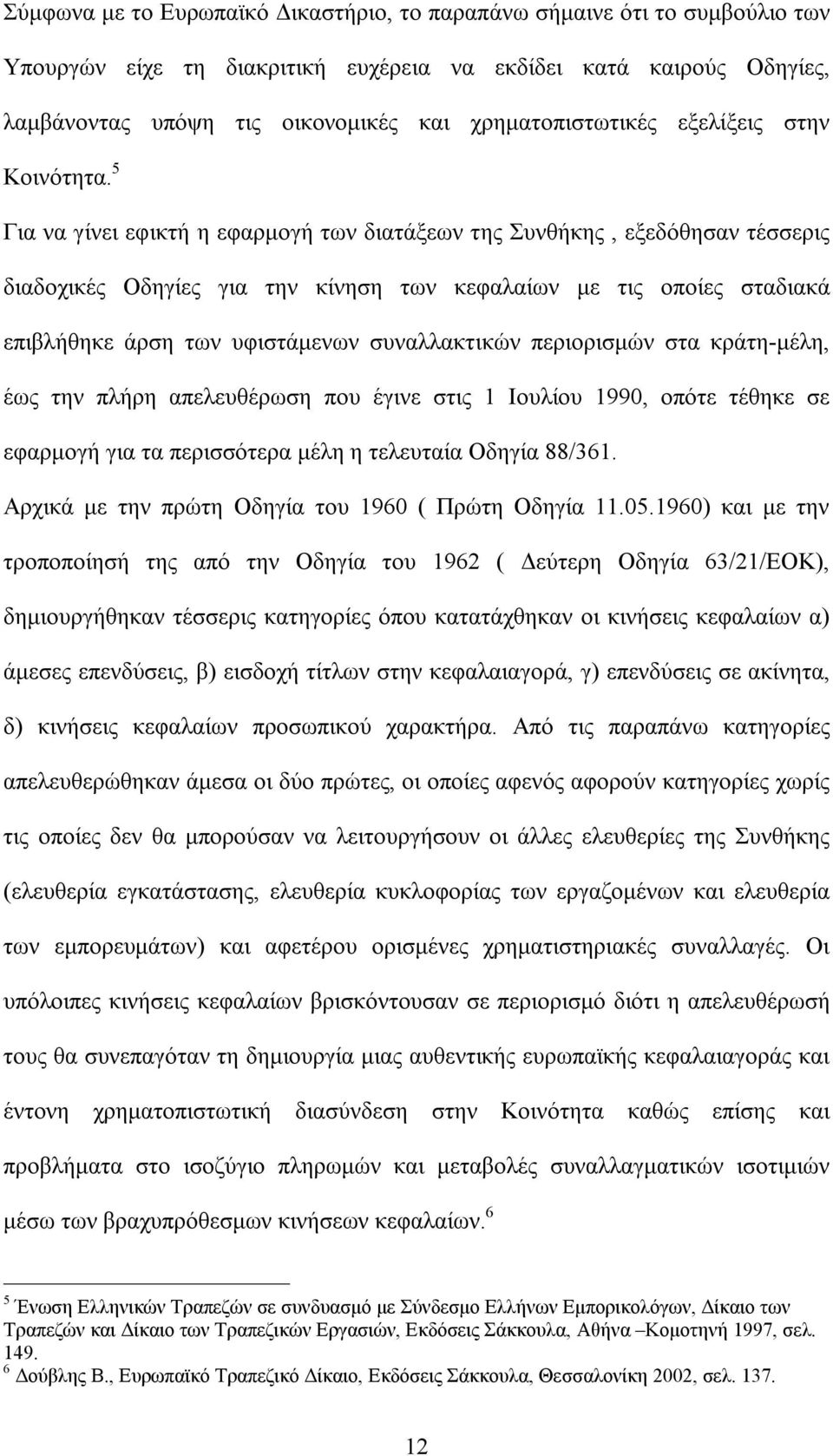 5 Για να γίνει εφικτή η εφαρμογή των διατάξεων της Συνθήκης, εξεδόθησαν τέσσερις διαδοχικές Οδηγίες για την κίνηση των κεφαλαίων με τις οποίες σταδιακά επιβλήθηκε άρση των υφιστάμενων συναλλακτικών