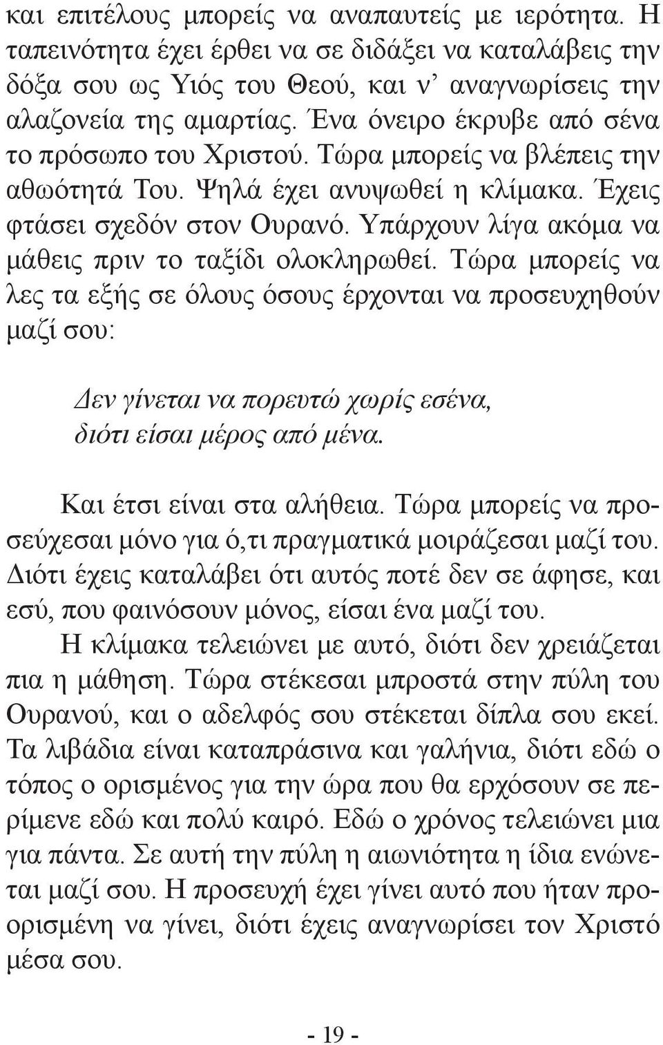 Υπάρχουν λίγα ακόμα να μάθεις πριν το ταξίδι ολοκληρωθεί. Τώρα μπορείς να λες τα εξής σε όλους όσους έρχονται να προσευχηθούν μαζί σου: Δεν γίνεται να πορευτώ χωρίς εσένα, διότι είσαι μέρος από μένα.