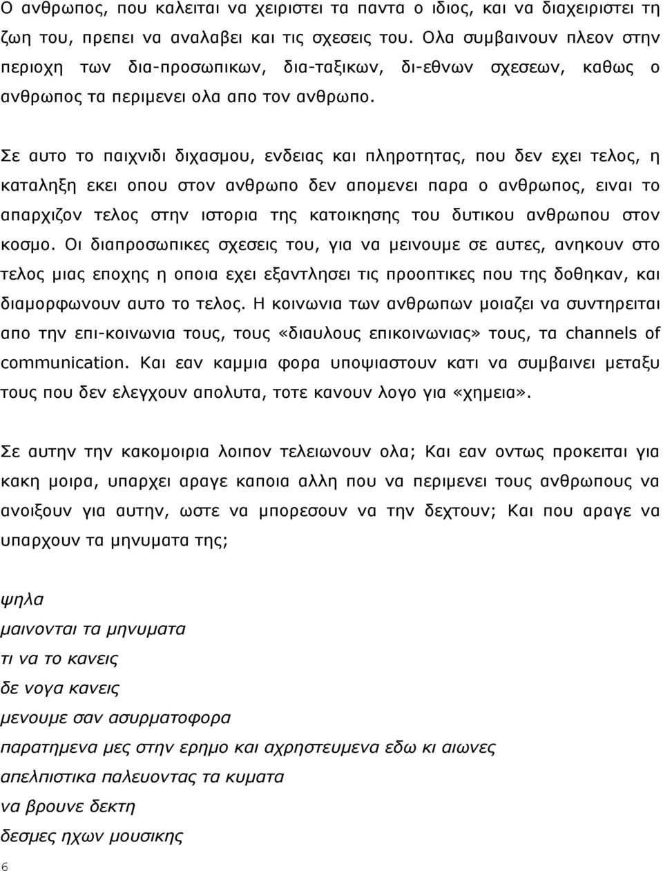 Πε απην ην παηρληδη δηραζκνπ, ελδεηαο θαη πιεξνηεηαο, πνπ δελ ερεη ηεινο, ε θαηαιεμε εθεη νπνπ ζηνλ αλζξσπν δελ απνκελεη παξα ν αλζξσπνο, εηλαη ην απαξρηδνλ ηεινο ζηελ ηζηνξηα ηεο θαηνηθεζεο ηνπ