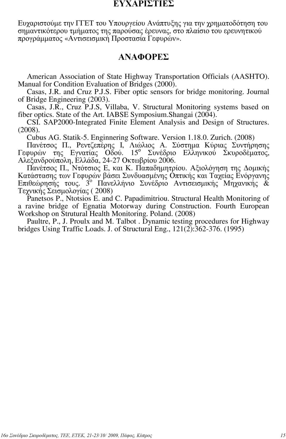 Journal of Bridge Engineering (2003). Casas, J.R., Cruz P.J.S, Villaba, V. Structural Monitoring systems based on fiber optics. State of the Art. IABSE Symposium.Shangai (2004). CSI.