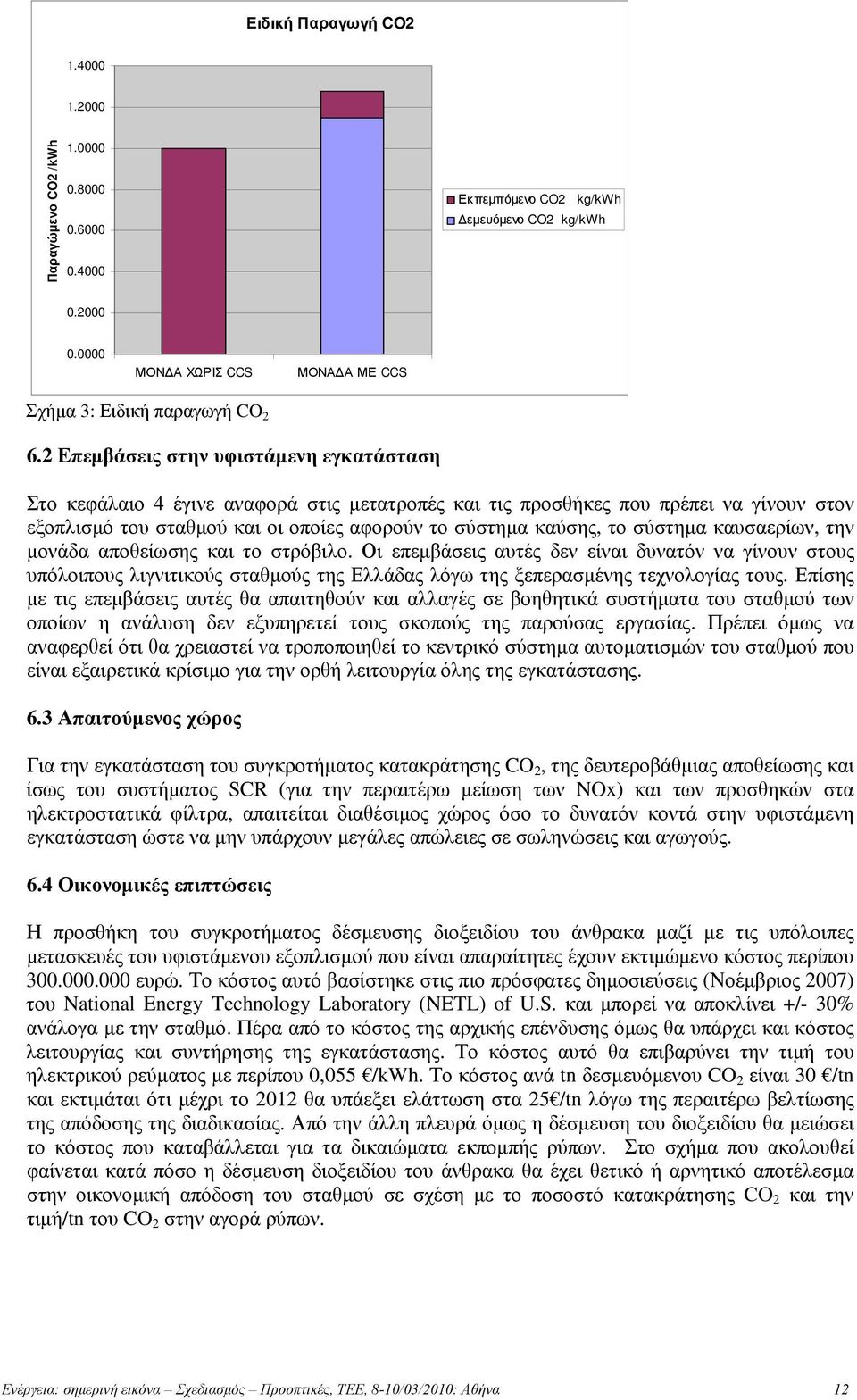 2 Επεμβάσεις στην υφιστάμενη εγκατάσταση Στο κεφάλαιο 4 έγινε αναφορά στις μετατροπές και τις προσθήκες που πρέπει να γίνουν στον εξοπλισμό του σταθμού και οι οποίες αφορούν το σύστημα καύσης, το