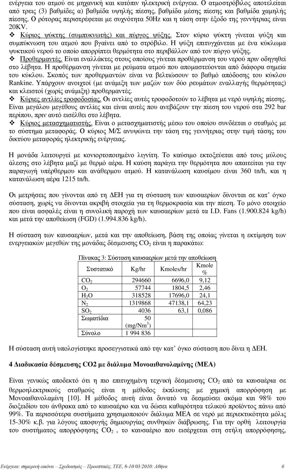 Στον κύριο ψύκτη γίνεται ψύξη και συμπύκνωση του ατμού που βγαίνει από το στρόβιλο. Η ψύξη επιτυγχάνεται με ένα κύκλωμα ψυκτικού νερού το οποίο απορρίπτει θερμότητα στο περιβάλλον από τον πύργο ψύξης.