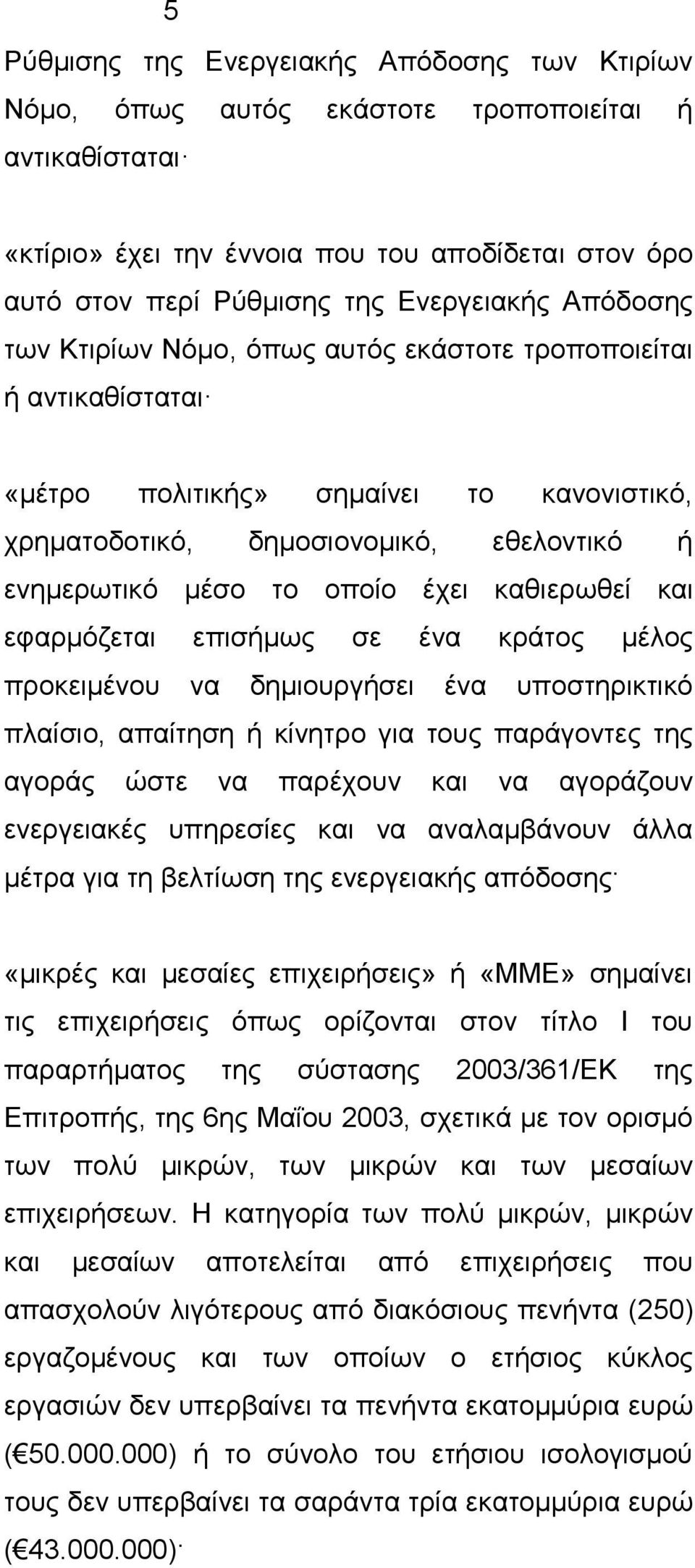 καθιερωθεί και εφαρμόζεται επισήμως σε ένα κράτος μέλος προκειμένου να δημιουργήσει ένα υποστηρικτικό πλαίσιο, απαίτηση ή κίνητρο για τους παράγοντες της αγοράς ώστε να παρέχουν και να αγοράζουν