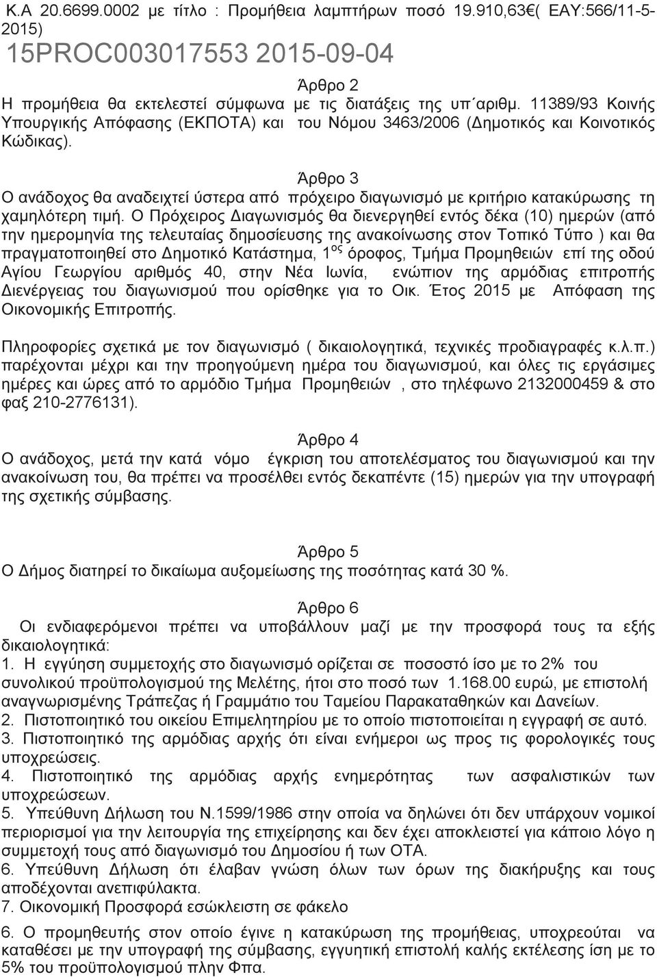 Άρθρο 3 Ο ανάδοχος θα αναδειχτεί ύστερα από πρόχειρο διαγωνισµό µε κριτήριο κατακύρωσης τη χαµηλότερη τιµή.